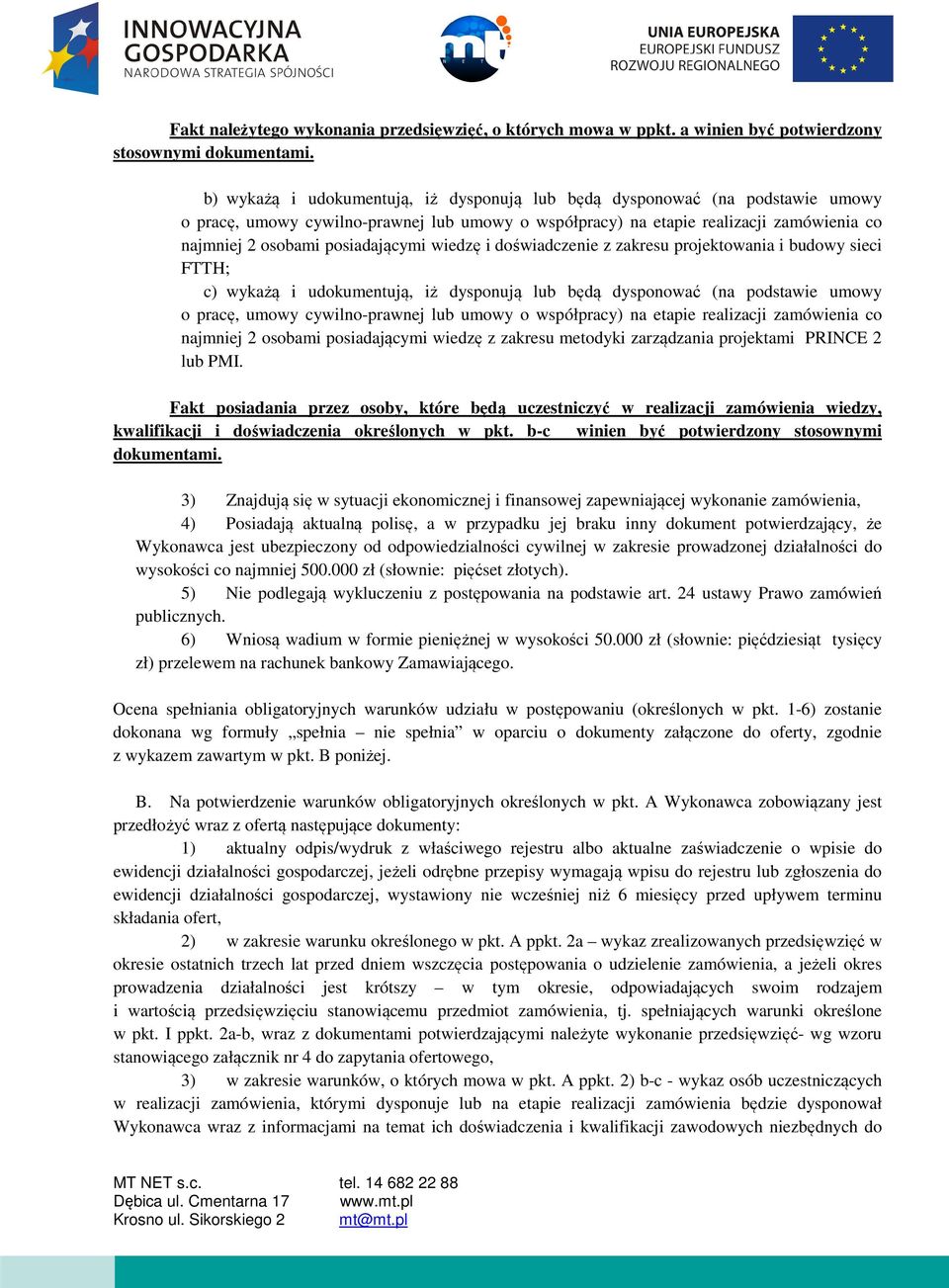 posiadającymi wiedzę i doświadczenie z zakresu projektowania i budowy sieci FTTH; c) wykażą i udokumentują, iż dysponują lub będą dysponować (na podstawie umowy o pracę, umowy cywilno-prawnej lub