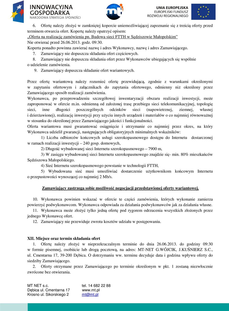 Zamawiający nie dopuszcza składania ofert częściowych. 8. Zamawiający nie dopuszcza składania ofert przez Wykonawców ubiegających się wspólnie o udzielenie zamówienia. 9.