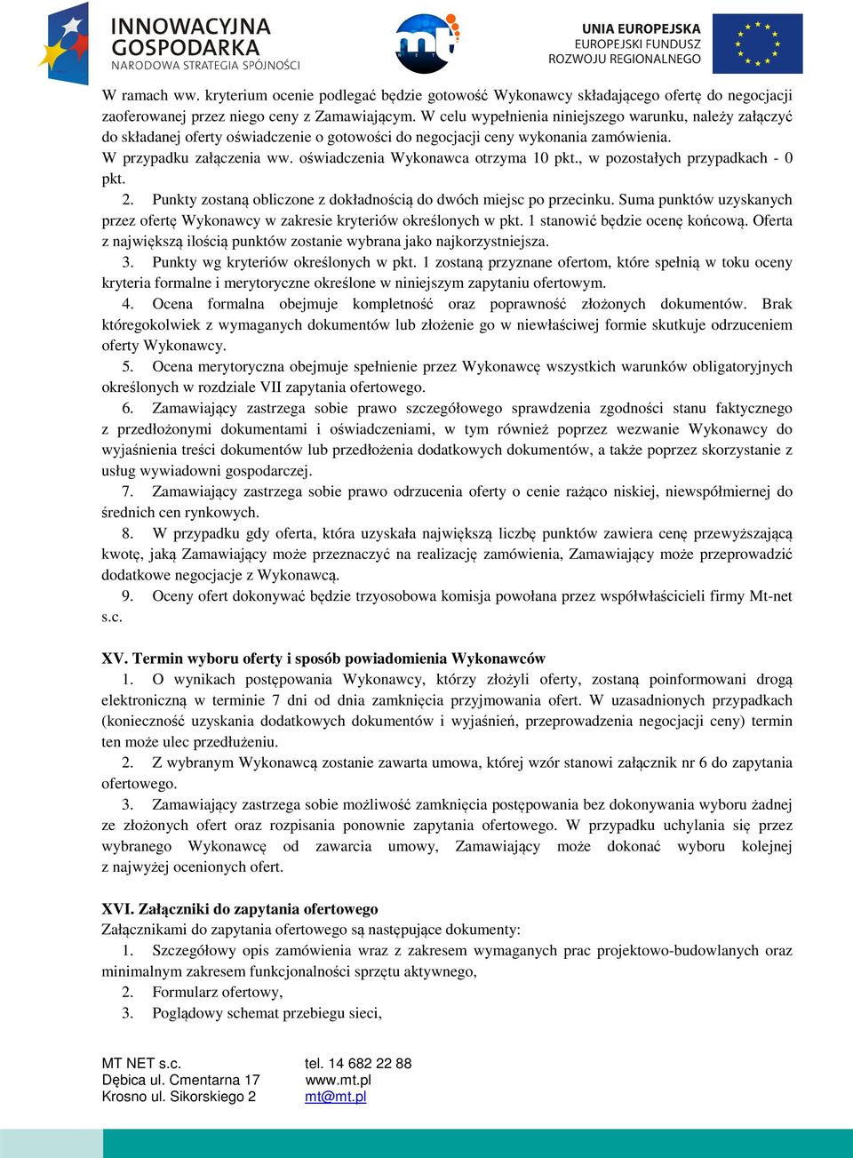 oświadczenia Wykonawca otrzyma 10 pkt., w pozostałych przypadkach - 0 pkt. 2. Punkty zostaną obliczone z dokładnością do dwóch miejsc po przecinku.