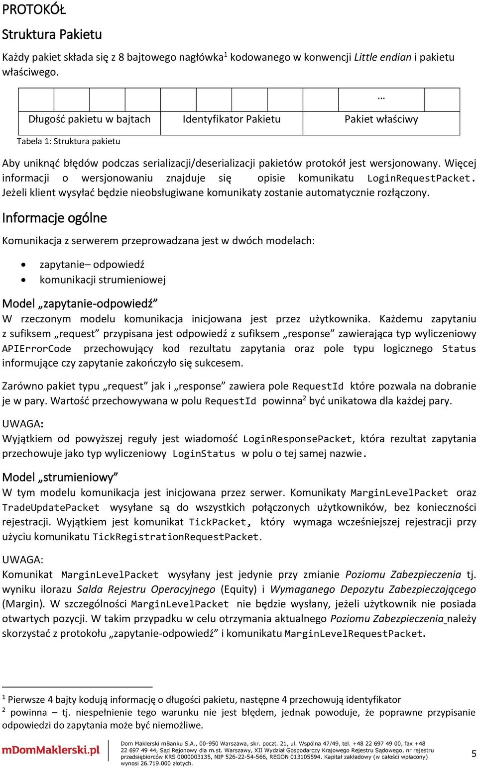 Więcej informacji o wersjonowaniu znajduje się opisie komunikatu LoginRequestPacket. Jeżeli klient wysyłać będzie nieobsługiwane komunikaty zostanie automatycznie rozłączony.