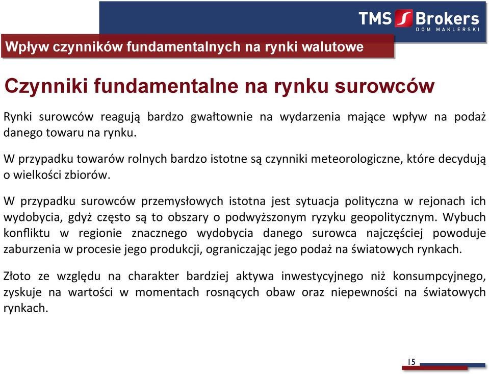 W przypadku surowców przemysłowych istotna jest sytuacja polityczna w rejonach ich wydobycia, gdyż często są to obszary o podwyższonym ryzyku geopolitycznym.