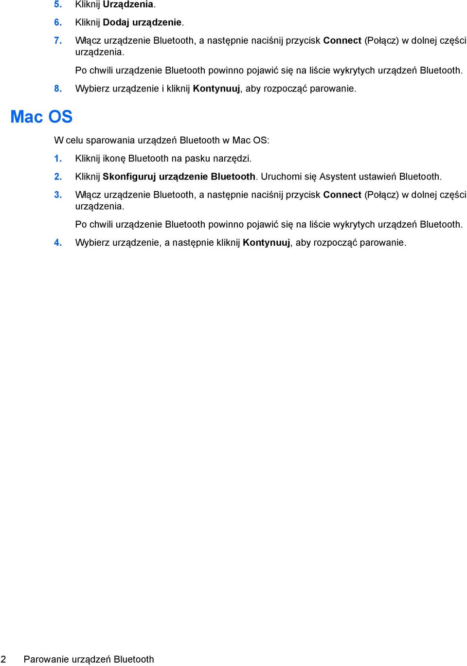 W celu sparowania urządzeń Bluetooth w Mac OS: 1. Kliknij ikonę Bluetooth na pasku narzędzi. 2. Kliknij Skonfiguruj urządzenie Bluetooth. Uruchomi się Asystent ustawień Bluetooth. 3.