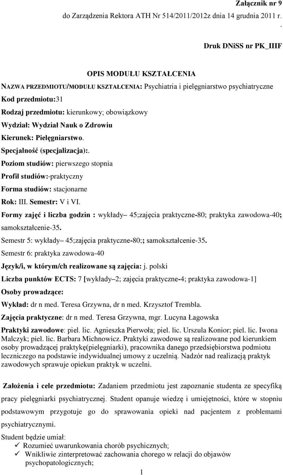 Wydział Nauk o Zdrowiu Kierunek: Pielęgniarstwo. Specjalność (specjalizacja):. Poziom studiów: pierwszego stopnia Profil studiów: praktyczny Forma studiów: stacjonarne Rok: III. Semestr: V i VI.