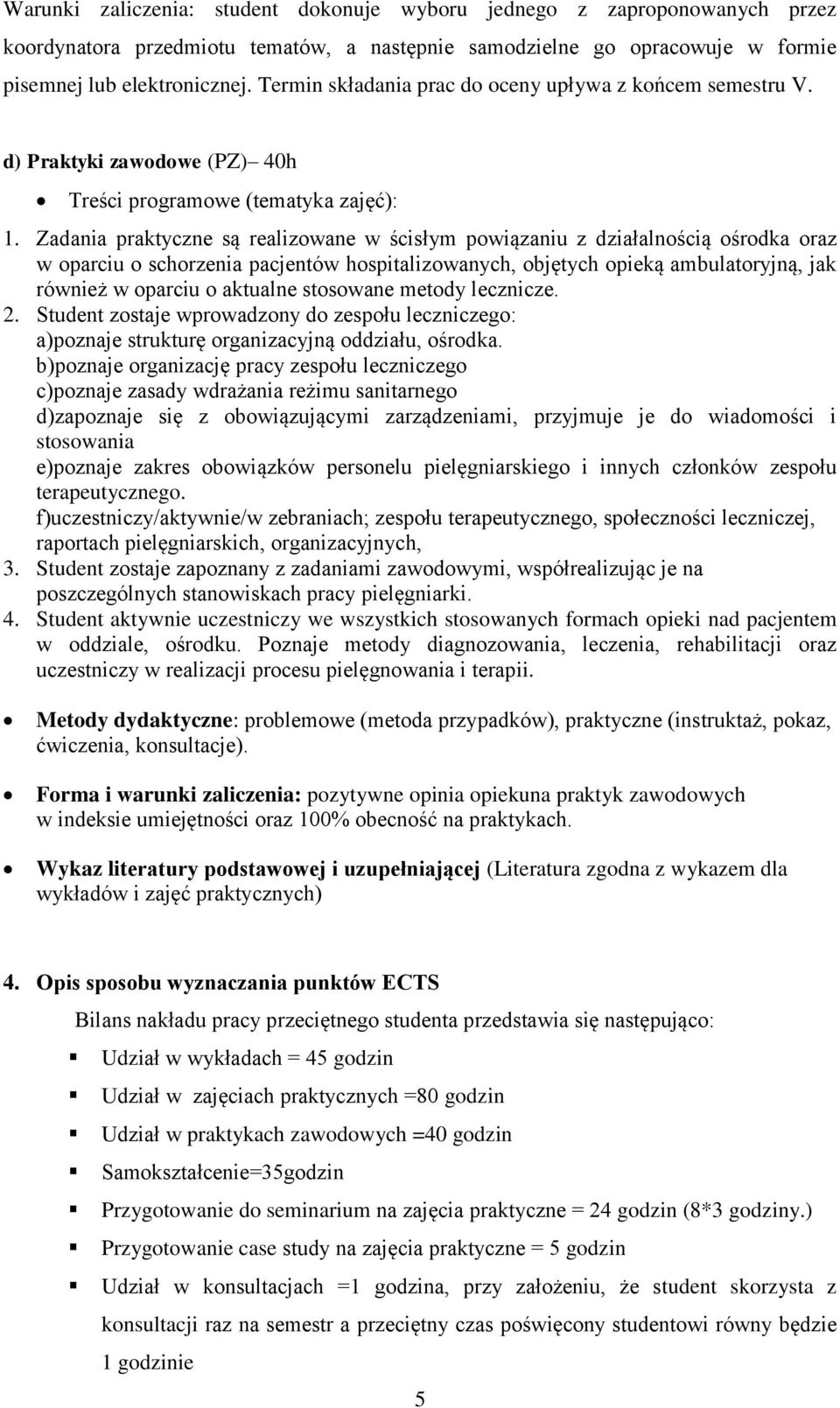 Zadania praktyczne są realizowane w ścisłym powiązaniu z działalnością ośrodka oraz w oparciu o schorzenia pacjentów hospitalizowanych, objętych opieką ambulatoryjną, jak również w oparciu o aktualne