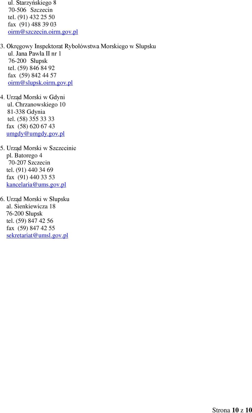 Urząd Morski w Gdyni ul. Chrzanowskiego 10 81-338 Gdynia tel. (58) 355 33 33 fax (58) 620 67 43 umgdy@umgdy.gov.pl 5. Urząd Morski w Szczecinie pl.