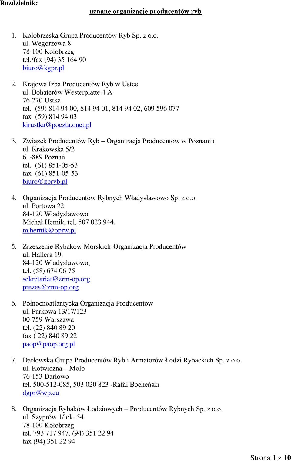 Związek Producentów Ryb Organizacja Producentów w Poznaniu ul. Krakowska 5/2 61-889 Poznań tel. (61) 851-05-53 fax (61) 851-05-53 biuro@zpryb.pl 4. Organizacja Producentów Rybnych Władysławowo Sp.