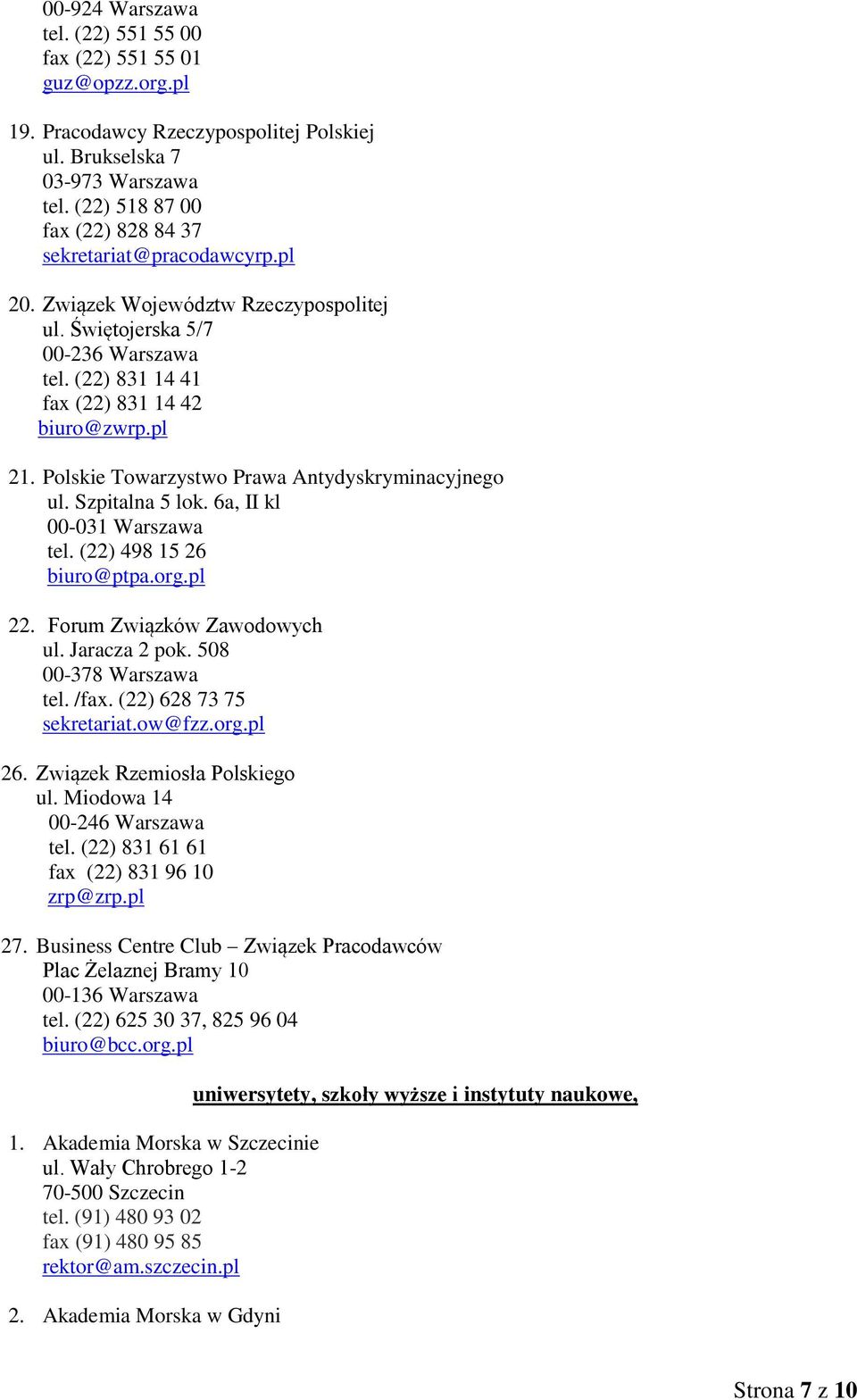 Polskie Towarzystwo Prawa Antydyskryminacyjnego ul. Szpitalna 5 lok. 6a, II kl 00-031 Warszawa tel. (22) 498 15 26 biuro@ptpa.org.pl 22. Forum Związków Zawodowych ul. Jaracza 2 pok.