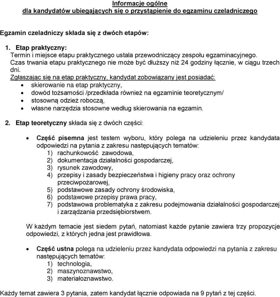 Zgłaszając się na etap praktyczny, kandydat zobowiązany jest posiadać: skierowanie na etap praktyczny, dowód tożsamości /przedkłada również na egzaminie teoretycznym/ stosowną odzież roboczą, własne