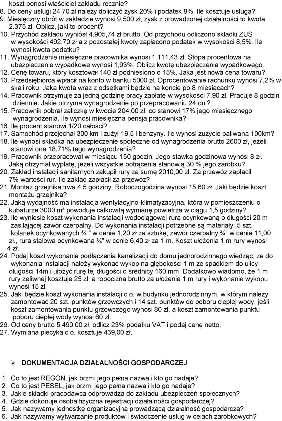 Od przychodu odliczono składki ZUS w wysokości 492,70 zł a z pozostałej kwoty zapłacono podatek w wysokości 8,5%. Ile wynosi kwota podatku? 11. Wynagrodzenie miesięczne pracownika wynosi 1.111,43 zł.