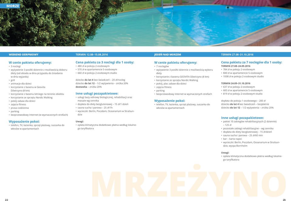 obiektu pokój zabaw dla dzieci zajęcia fitness prasa codzienna (w wyznaczonych strefach) telefon, TV, łazienka, sprzęt plażowy, suszarka do włosów w apartamentach Cena pakietu za 3 noclegi dla 1