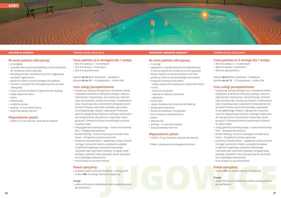 każdego dnia pobytu Voucher o wartości 50 zł do wykorzystania w bazie zabiegowej nauka techniki chodzenia z kijami Nordic Walking pokój zabaw dla dzieci biblioteczka codzienna prasa - w nocy