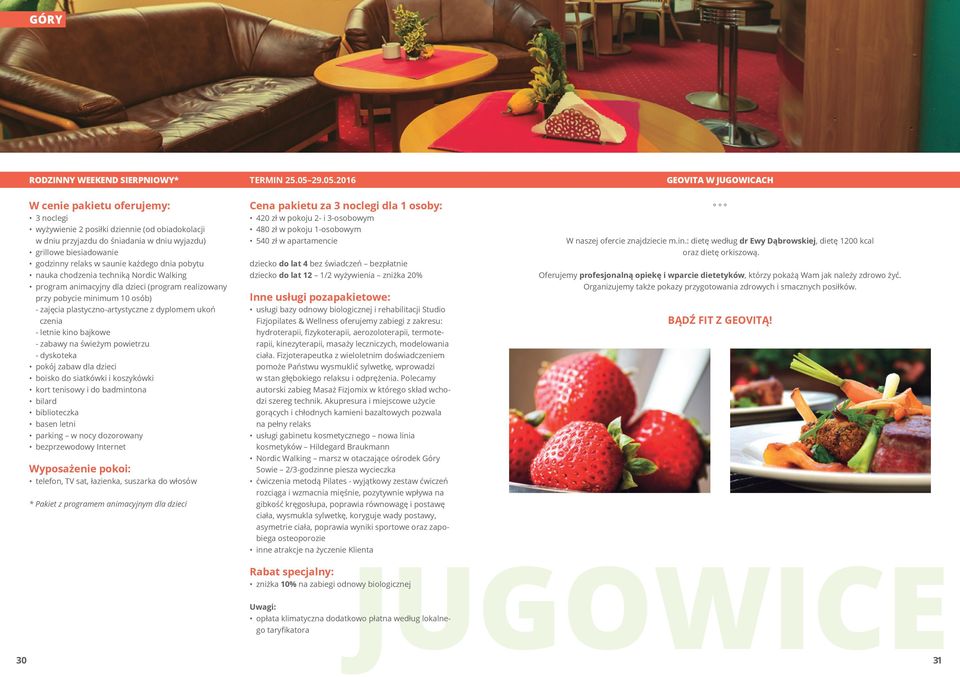 2016 GEOVITA W JUGOWICACH 3 noclegi wyżywienie 2 posiłki dziennie (od obiadokolacji w dniu przyjazdu do śniadania w dniu wyjazdu) grillowe biesiadowanie godzinny relaks w saunie każdego dnia pobytu