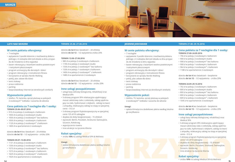 dorosłych i dzieci program rekreacyjny z instruktorem fitness tenis stołowy prasa codzienna (w określonych strefach) telefon, TV, łazienka, sprzęt plażowy w pokojach 2-osobowych + lodówka i suszarka