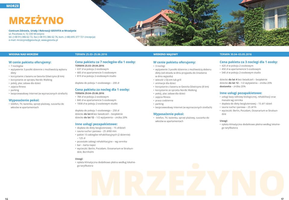 2016 7 noclegów wyżywienie 3 posiłki dziennie z możliwością wyboru diety korzystanie z basenu w Geovita Dźwirzyno (8 km) zajęcia fitness (w wyznaczonych strefach) telefon, TV, łazienka, sprzęt