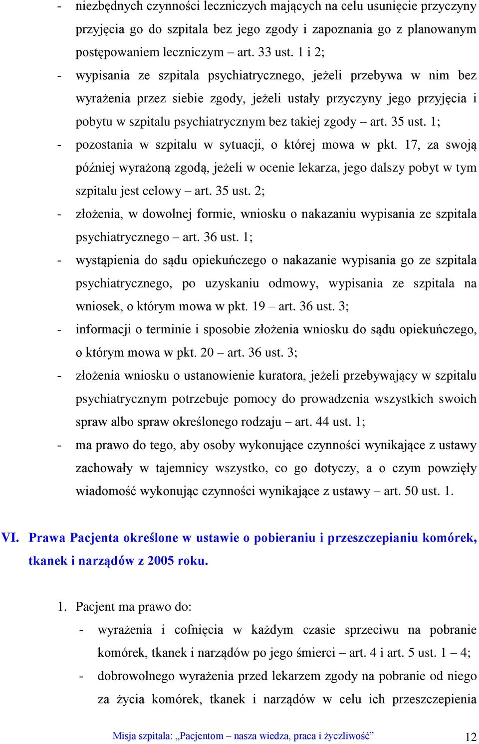 art. 35 ust. 1; - pozostania w szpitalu w sytuacji, o której mowa w pkt. 17, za swoją później wyrażoną zgodą, jeżeli w ocenie lekarza, jego dalszy pobyt w tym szpitalu jest celowy art. 35 ust. 2; - złożenia, w dowolnej formie, wniosku o nakazaniu wypisania ze szpitala psychiatrycznego art.