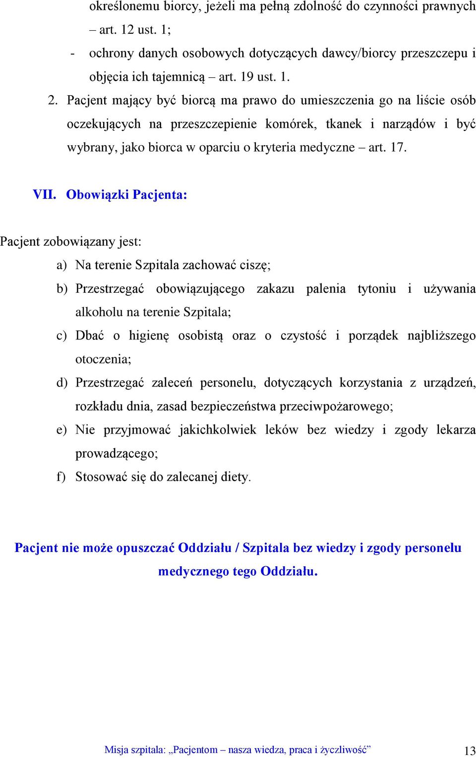 Obowiązki Pacjenta: Pacjent zobowiązany jest: a) Na terenie Szpitala zachować ciszę; b) Przestrzegać obowiązującego zakazu palenia tytoniu i używania alkoholu na terenie Szpitala; c) Dbać o higienę