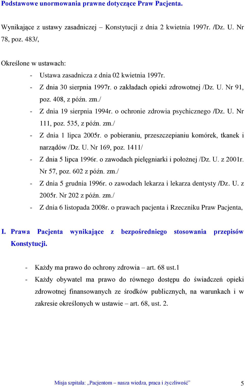 o ochronie zdrowia psychicznego /Dz. U. Nr 111, poz. 535, z późn. zm./ - Z dnia 1 lipca 2005r. o pobieraniu, przeszczepianiu komórek, tkanek i narządów /Dz. U. Nr 169, poz.