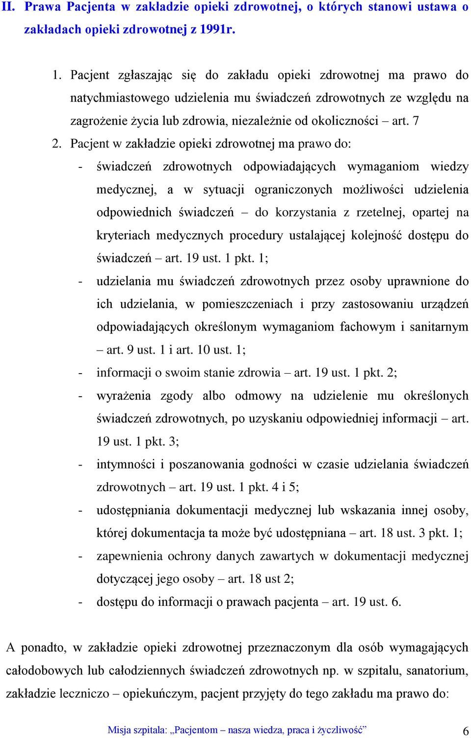 Pacjent zgłaszając się do zakładu opieki zdrowotnej ma prawo do natychmiastowego udzielenia mu świadczeń zdrowotnych ze względu na zagrożenie życia lub zdrowia, niezależnie od okoliczności art. 7 2.