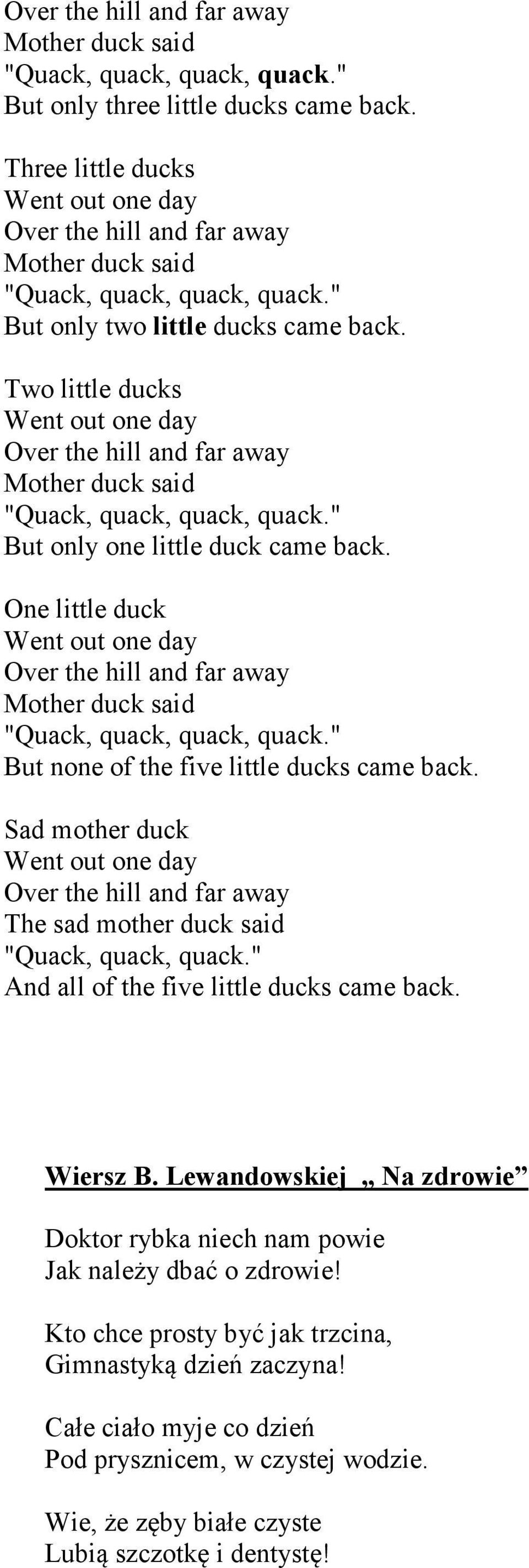 Sad mother duck The sad mother duck said "Quack, quack, quack." And all of the five little ducks came back. Wiersz B.