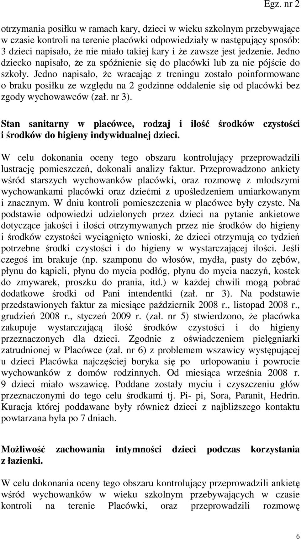 Jedno napisało, Ŝe wracając z treningu zostało poinformowane o braku posiłku ze względu na 2 godzinne oddalenie się od placówki bez zgody wychowawców (zał. nr 3).