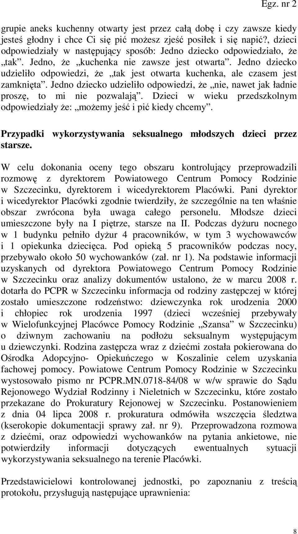 Jedno dziecko udzieliło odpowiedzi, Ŝe tak jest otwarta kuchenka, ale czasem jest zamknięta. Jedno dziecko udzieliło odpowiedzi, Ŝe nie, nawet jak ładnie proszę, to mi nie pozwalają.