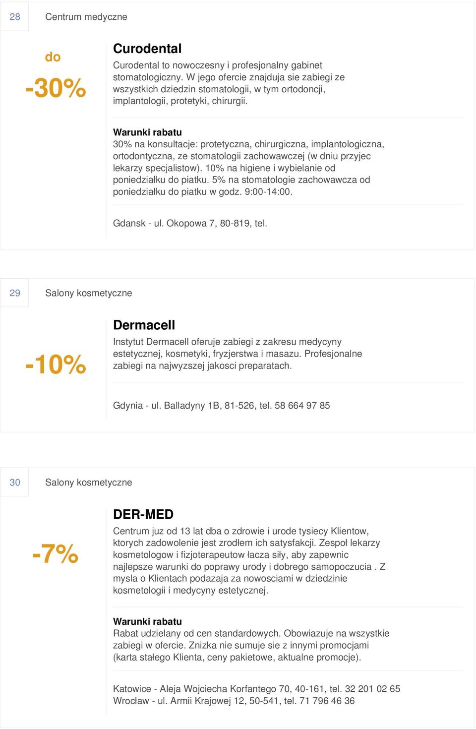 30% na konsultacje: protetyczna, chirurgiczna, implantologiczna, ortodontyczna, ze stomatologii zachowawczej (w dniu przyjec lekarzy specjalistow).