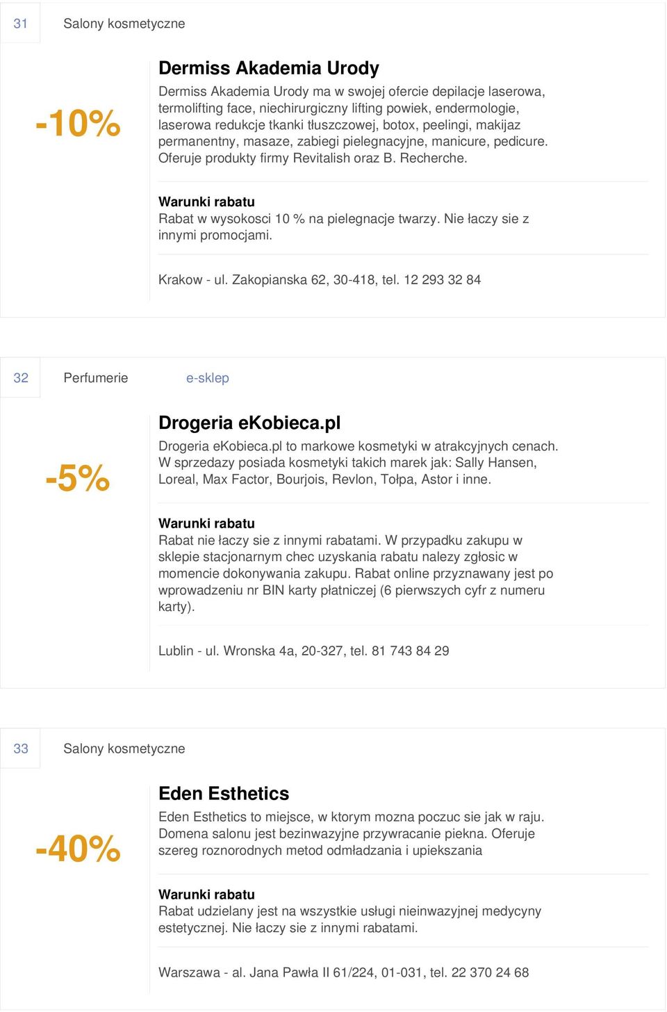 Nie łaczy sie z innymi promocjami. Krakow - ul. Zakopianska 62, 30-418, tel. 12 293 32 84 32 Perfumerie e-sklep Drogeria ekobieca.pl Drogeria ekobieca.pl to markowe kosmetyki w atrakcyjnych cenach.