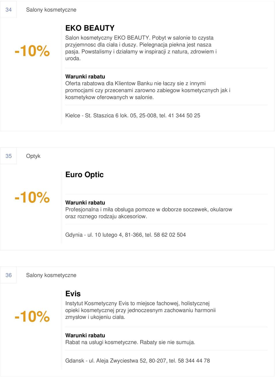 Oferta rabatowa dla Klientow Banku nie łaczy sie z innymi promocjami czy przecenami zarowno zabiegow kosmetycznych jak i kosmetykow oferowanych w salonie. Kielce - St. Staszica 6 lok. 05, 25-008, tel.