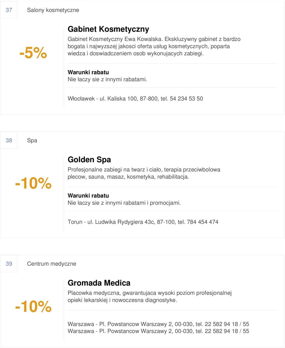 Kaliska 100, 87-800, tel. 54 234 53 50 38 Spa Golden Spa Profesjonalne zabiegi na twarz i ciało, terapia przeciwbolowa plecow, sauna, masaz, kosmetyka, rehabilitacja.