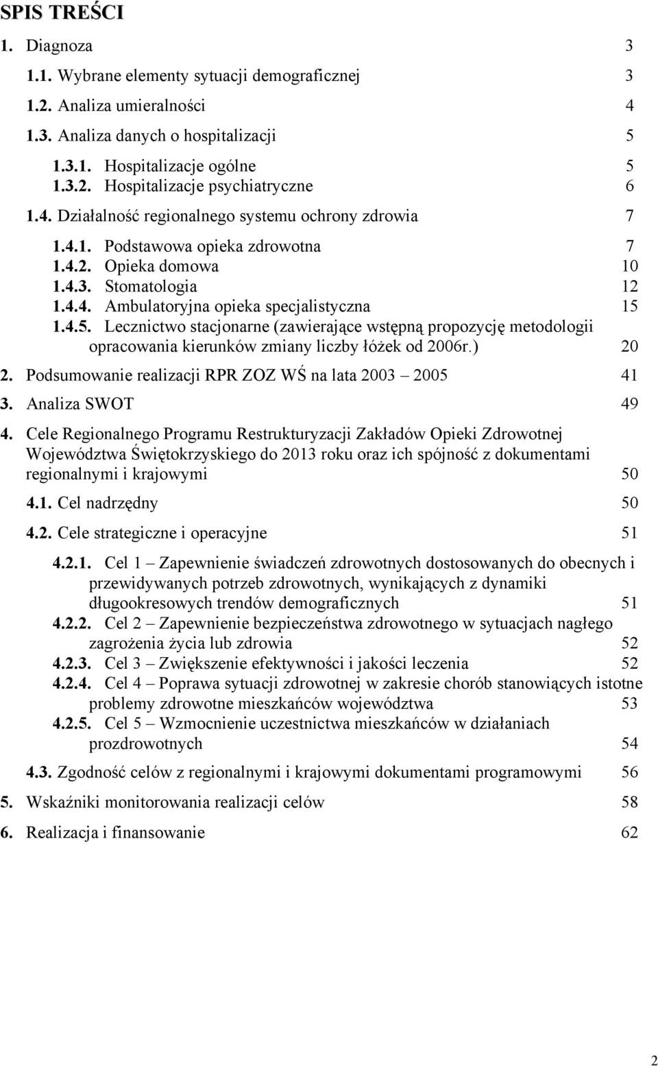 1.4.5. Lecznictwo stacjonarne (zawierające wstępną propozycję metodologii opracowania kierunków zmiany liczby łóżek od 2006r.) 20 2. Podsumowanie realizacji RPR ZOZ WŚ na lata 2003 2005 41 3.