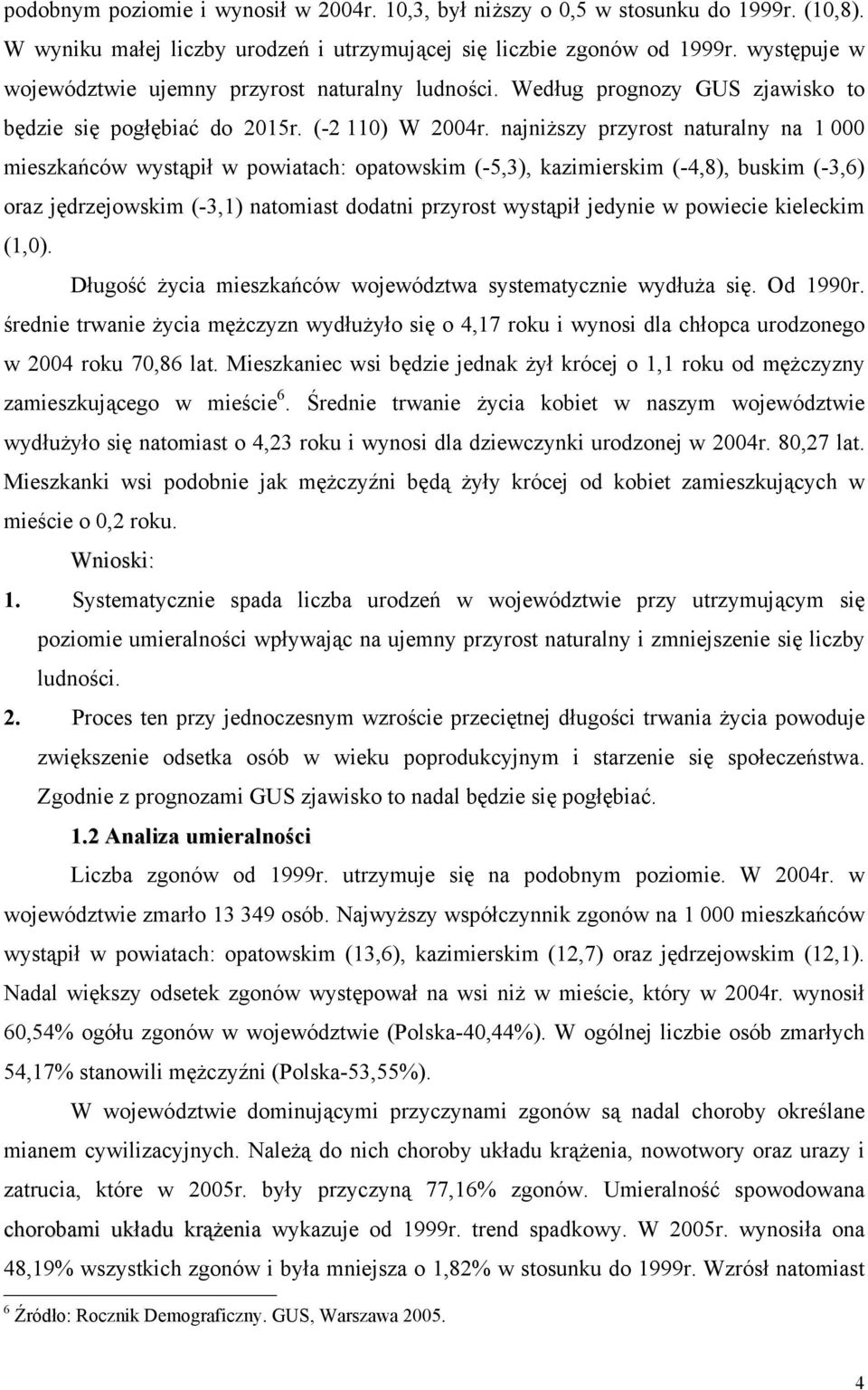 najniższy przyrost naturalny na 1 000 mieszkańców wystąpił w powiatach: opatowskim (-5,3), kazimierskim (-4,8), buskim (-3,6) oraz jędrzejowskim (-3,1) natomiast dodatni przyrost wystąpił jedynie w