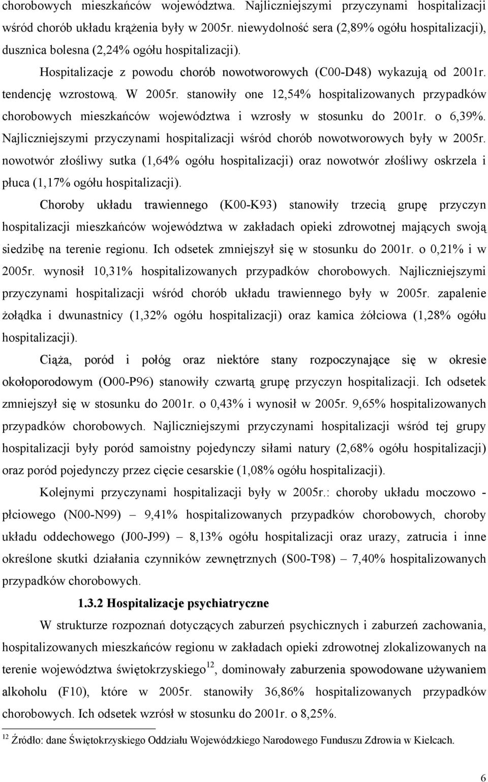 stanowiły one 12,54% hospitalizowanych przypadków chorobowych mieszkańców województwa i wzrosły w stosunku do 2001r. o 6,39%.