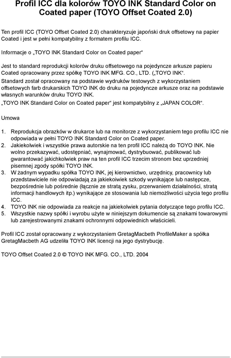 Informacje o TOYO INK Standard Color on Coated paper Jest to standard reprodukcji kolorów druku offsetowego na pojedyncze arkusze papieru Coated opracowany przez spółkę TOYO INK MFG. CO., LTD.