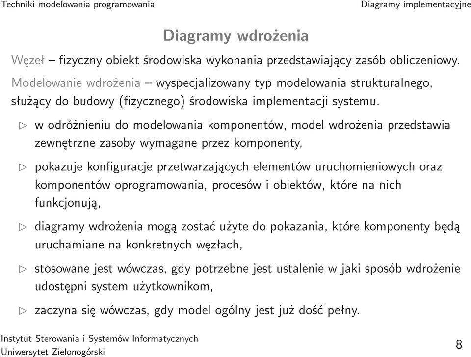 w odróżnieniu do modelowania komponentów, model wdrożenia przedstawia zewnętrzne zasoby wymagane przez komponenty, pokazuje konfiguracje przetwarzających elementów uruchomieniowych oraz