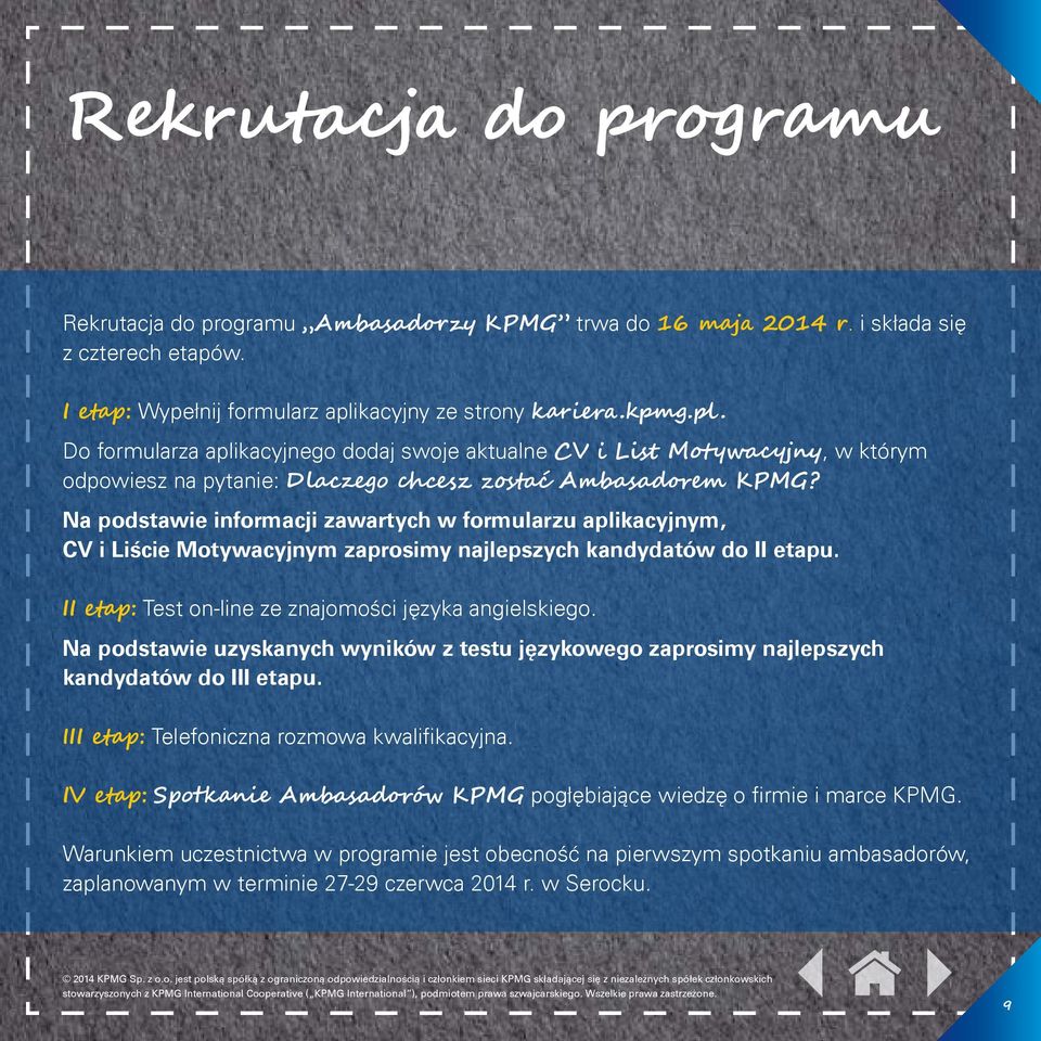 Na podstawie informacji zawartych w formularzu aplikacyjnym, CV i Liście Motywacyjnym zaprosimy najlepszych kandydatów do II etapu. II etap: Test on-line ze znajomości języka angielskiego.