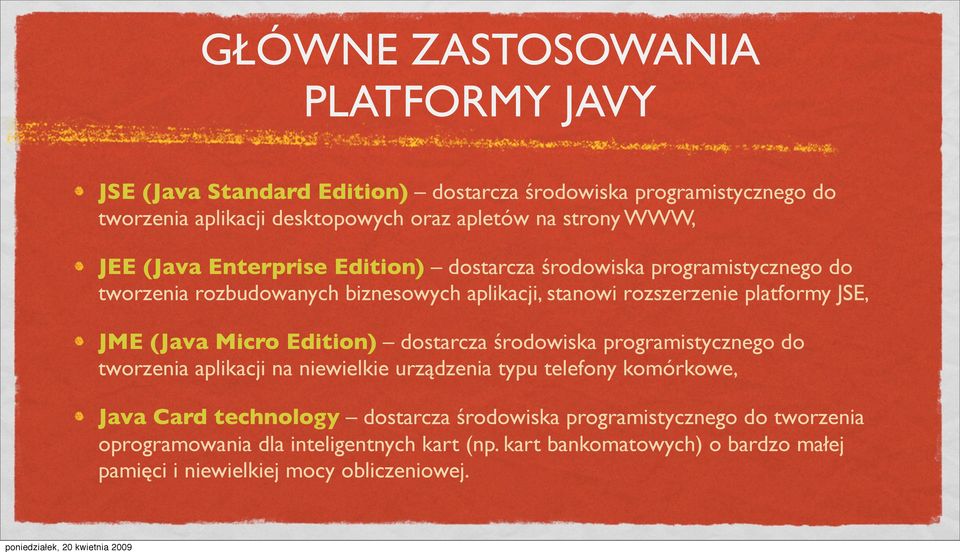 JME (Java Micro Edition) dostarcza środowiska programistycznego do tworzenia aplikacji na niewielkie urządzenia typu telefony komórkowe, Java Card technology