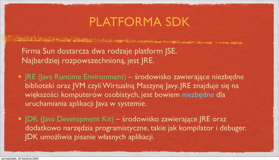 JRE znajduje się na większości komputerów osobistych, jest bowiem niezbędne dla uruchamiania aplikacji Java w systemie.