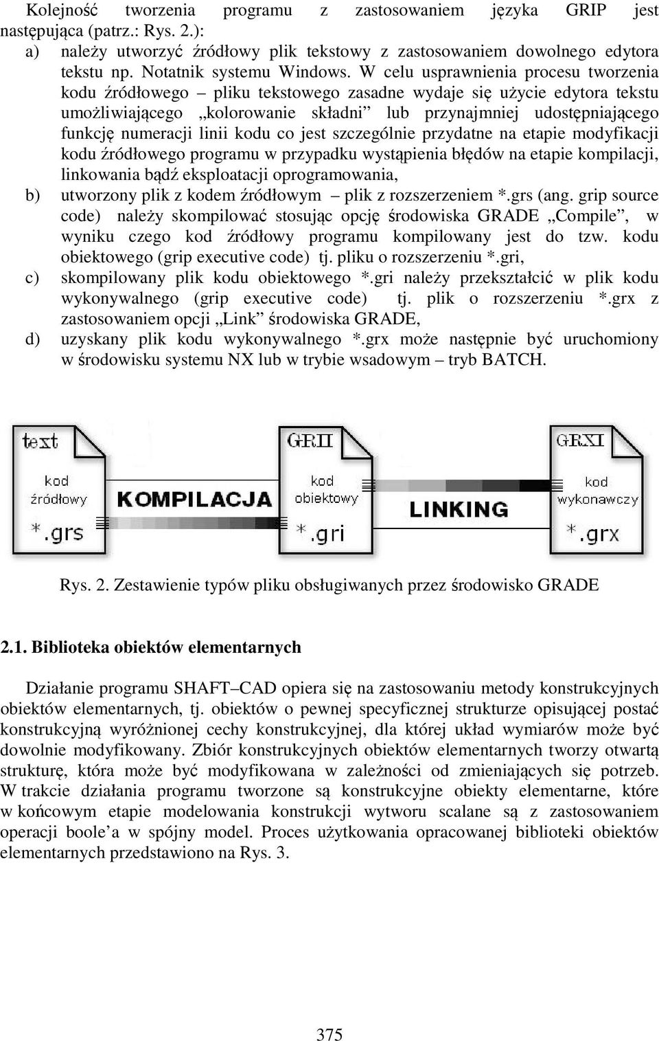 W celu usprawnienia procesu tworzenia kodu źródłowego pliku tekstowego zasadne wydaje się użycie edytora tekstu umożliwiającego kolorowanie składni lub przynajmniej udostępniającego funkcję numeracji