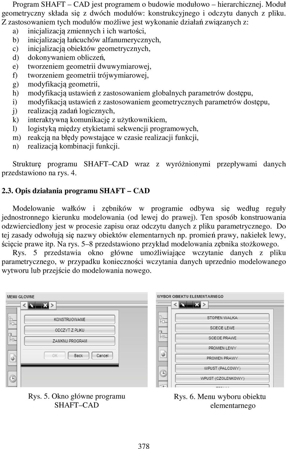 geometrycznych, d) dokonywaniem obliczeń, e) tworzeniem geometrii dwuwymiarowej, f) tworzeniem geometrii trójwymiarowej, g) modyfikacją geometrii, h) modyfikacją ustawień z zastosowaniem globalnych