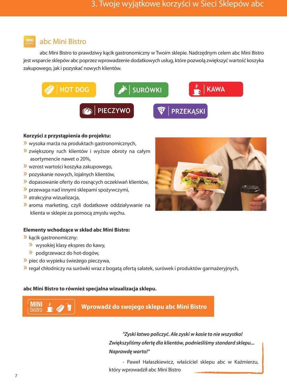 Korzyści z przystąpienia do projektu: wysoka marża na produktach gastronomicznych, zwiększony ruch klientów i wyższe obroty na całym asortymencie nawet o 20%, wzrost wartości koszyka zakupowego,