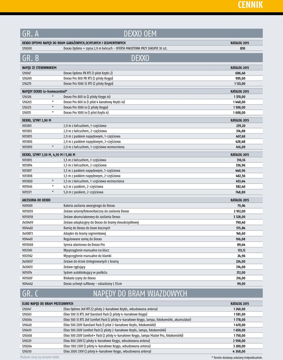 123,00 NAPĘDY DEXXO io-homecontrol KATALOG 2015 1216326 * Dexxo Pro 800 io (2 piloty Keygo io) 1 370,00 1216265 * Dexxo Pro 800 io (1 pilot 4 kanałowy Keytis io) 1 440,00 1216325 * Dexxo Pro 1000 io