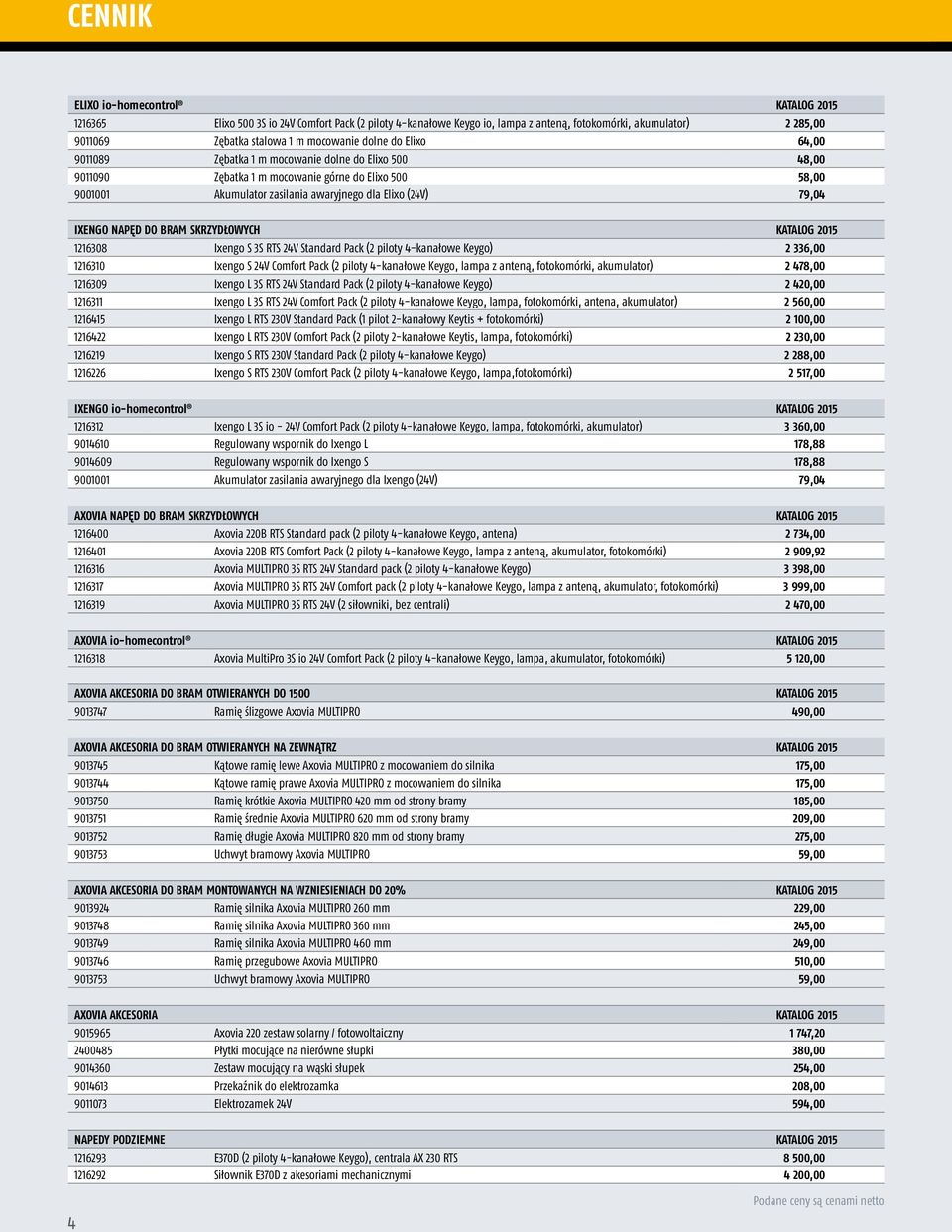 79,04 IXENGO NAPĘD DO BRAM SKRZYDŁOWYCH KATALOG 2015 1216308 Ixengo S 3S RTS 24V Standard Pack (2 piloty 4-kanałowe Keygo) 2 336,00 1216310 Ixengo S 24V Comfort Pack (2 piloty 4-kanałowe Keygo, lampa