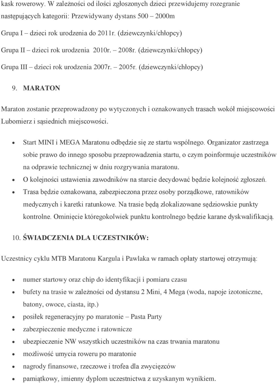 MARATON Maraton zostanie przeprowadzony po wytyczonych i oznakowanych trasach wokół miejscowości Lubomierz i sąsiednich miejscowości. Start MINI i MEGA Maratonu odbędzie się ze startu wspólnego.