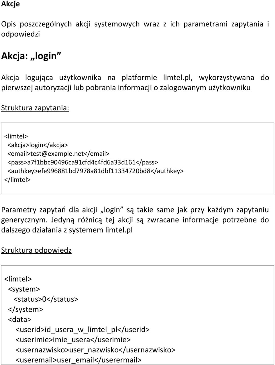 net</email> <pass>a7f1bbc90496ca91cfd4c4fd6a33d161</pass> <authkey>efe996881bd7978a81dbf11334720bd8</authkey> Parametry zapytań dla akcji login są takie same jak przy każdym zapytaniu generycznym.