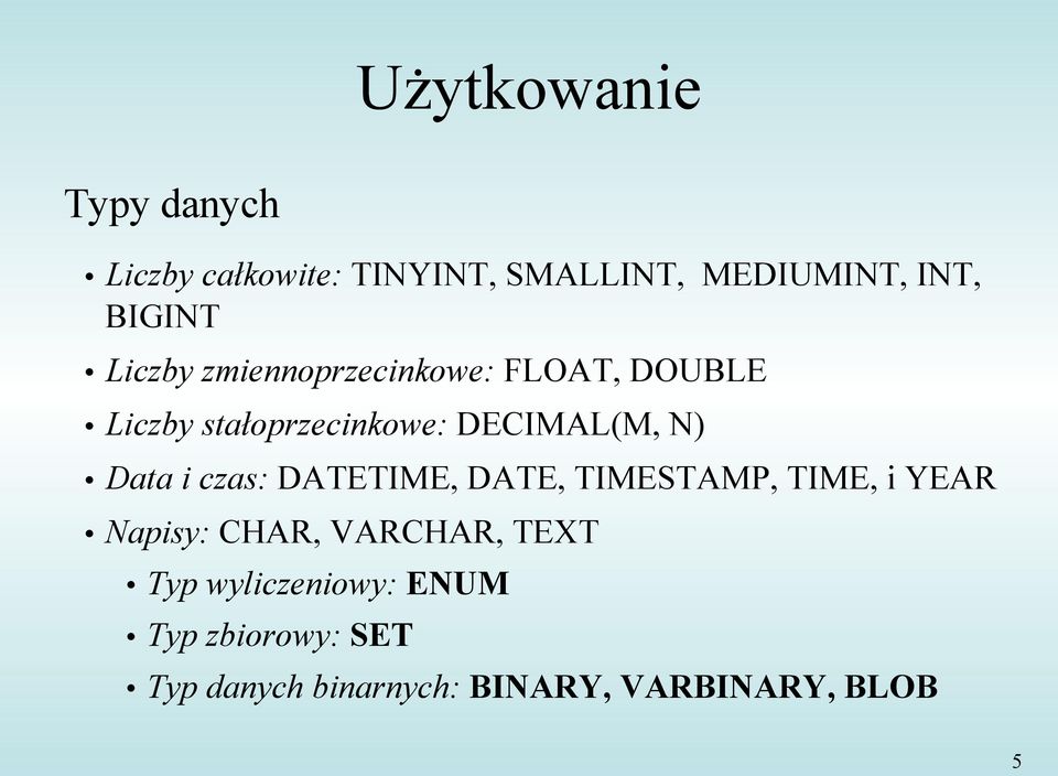 Data i czas: DATETIME, DATE, TIMESTAMP, TIME, i YEAR Napisy: CHAR, VARCHAR, TEXT