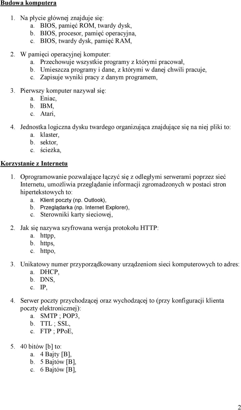 Eniac, b. IBM, c. Atari, 4. Jednostka logiczna dysku twardego organizująca znajdujące się na niej pliki to: a. klaster, b. sektor, c. ścieŝka, Korzystanie z Internetu 1.