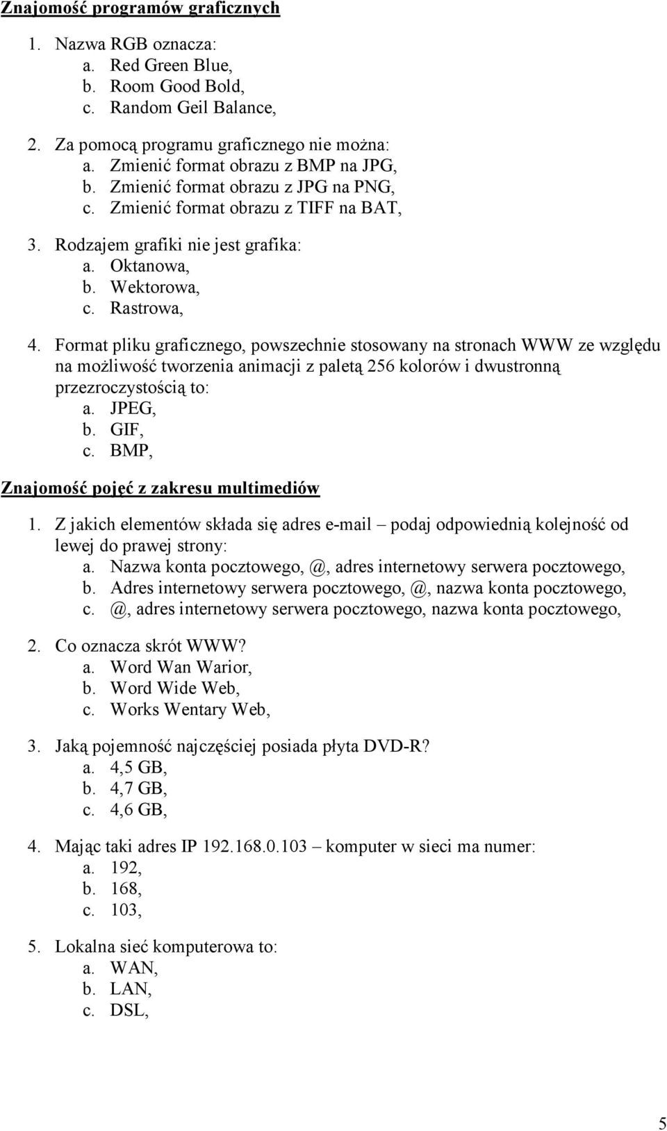 Format pliku graficznego, powszechnie stosowany na stronach WWW ze względu na moŝliwość tworzenia animacji z paletą 56 kolorów i dwustronną przezroczystością to: a. JPEG, b. GIF, c.