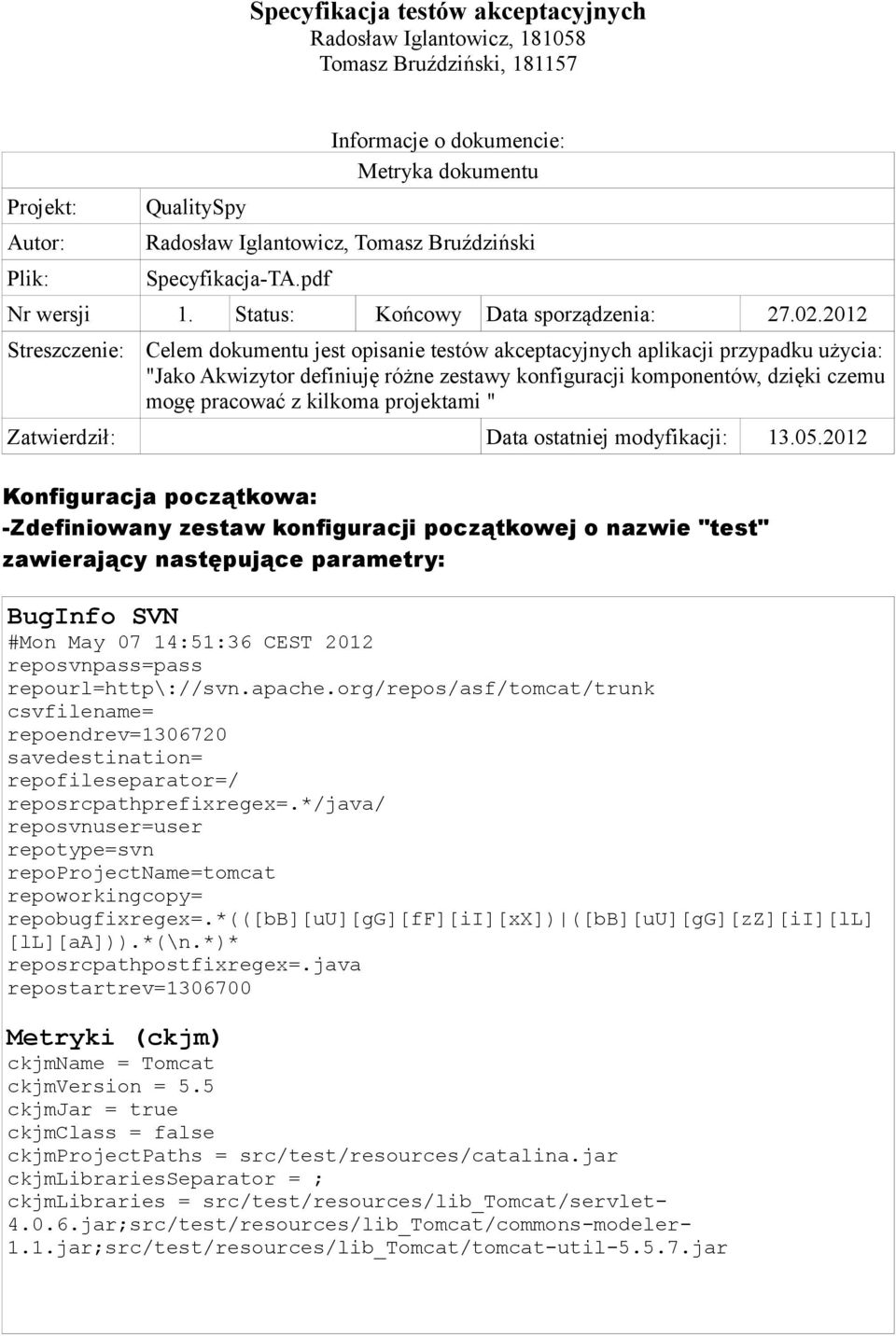 2012 Streszczenie: Celem dokumentu jest opisanie testów akceptacyjnych aplikacji przypadku użycia: "Jako Akwizytor definiuję różne zestawy konfiguracji komponentów, dzięki czemu mogę pracować z