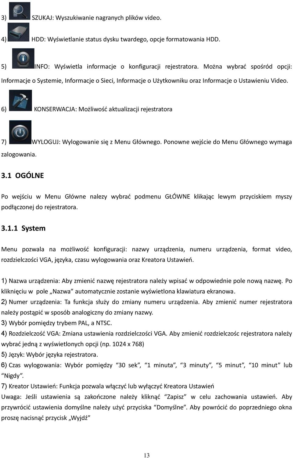6) KONSERWACJA: Możliwość aktualizacji rejestratora 7) WYLOGUJ: Wylogowanie się z Menu Głównego. Ponowne wejście do Menu Głównego wymaga zalogowania. 3.
