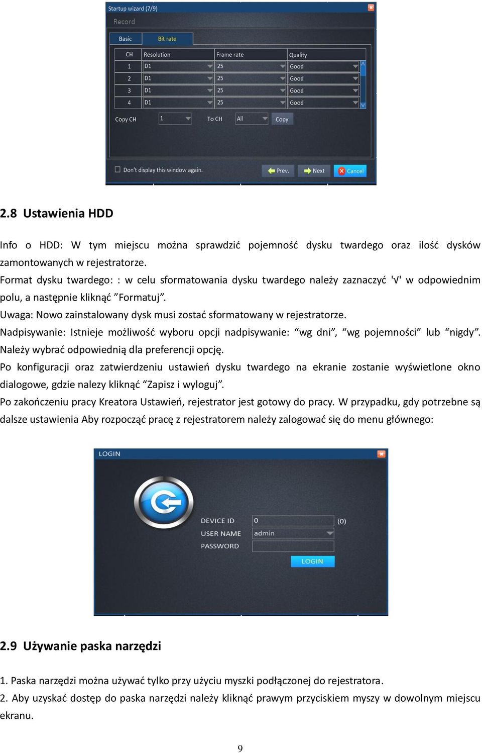 Uwaga: Nowo zainstalowany dysk musi zostać sformatowany w rejestratorze. Nadpisywanie: Istnieje możliwość wyboru opcji nadpisywanie: wg dni, wg pojemności lub nigdy.
